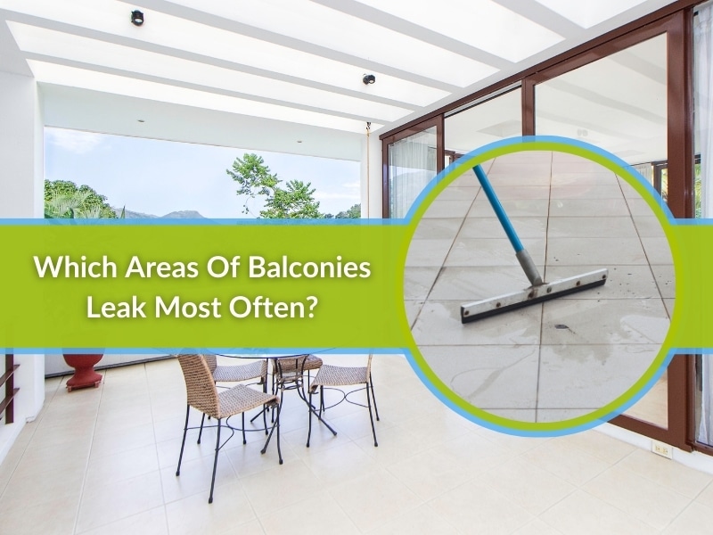 Which areas of balconies leak most often? Addressing common leaking balconies problems in outdoor spaces.